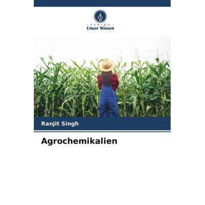 Agrochemikalien, Taschenbuch von Ranjit Singh, Verlag Unser Wissen, 978-620-5-48690-0
