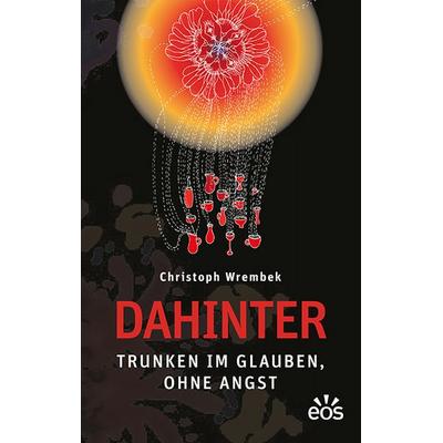 Dahinter - Trunken im Glauben, ohne Angst, Taschenbuch von Christoph Wrembeck, EOS, 978-3-8306-8312-4