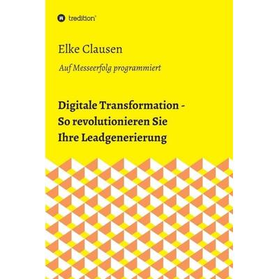 Digitale Transformation - So revolutionieren Sie Ihre Leadgenerierung, Gebundene Ausgabe von Elke Clausen, Tredition, 978-3-7345-1570-5