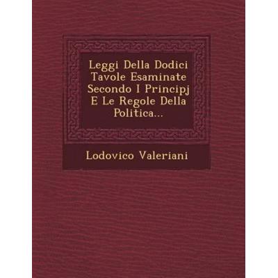 Leggi Della Dodici Tavole Esaminate Secondo I Principj E Le Regole Della Politica..., von Lodovico Valeriani, Saraswati Press, 978-1-249-65411-7