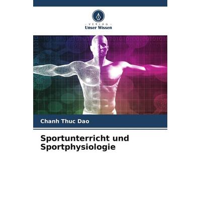 Sportunterricht und Sportphysiologie, Taschenbuch von Chanh Thuc Dao, Verlag Unser Wissen, 978-620-4-79822-6