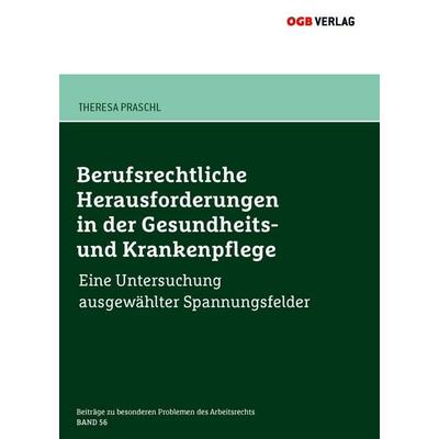 Berufsrechtliche Herausforderungen in der Gesundheits- und Krankenpflege, Taschenbuch von Theresa Praschl, ÖGB Verlag, 978-3-99046-793-0