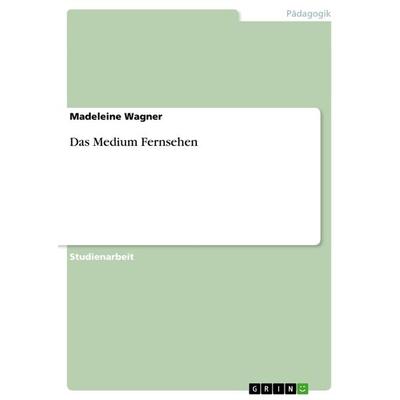 Das Medium Fernsehen, Taschenbuch von Madeleine Wagner, GRIN, 978-3-656-20759-7