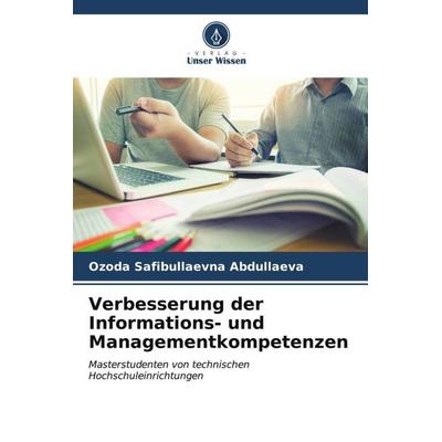 Verbesserung der Informations- und Managementkompetenzen, Taschenbuch von Ozoda Safibullaevna Abdullaeva, Verlag Unser Wissen, 978-620-6-52586-8