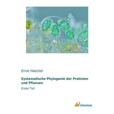 Systematische Phylogenie der Protisten und Pflanzen, Taschenbuch von Ernst Haeckel, Literaricon, 978-3-95913-501-6