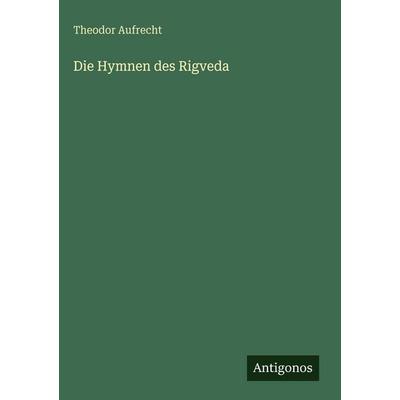 Die Hymnen des Rigveda, Gebundene Ausgabe von Theodor Aufrecht, Antigonos Verlag, 978-3-386-46308-9