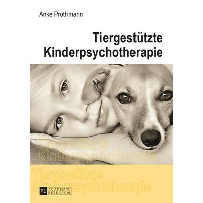 Tiergestützte Kinderpsychotherapie, Taschenbuch von Anke Prothmann, Peter Lang GmbH, Internationaler Verlag der Wissenschaften, 978-3-631-65904-5