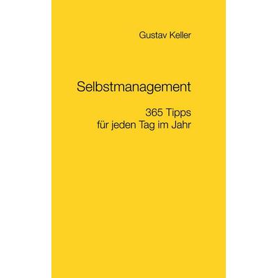 Selbstmanagement - 365 Tipps für jeden Tag im Jahr, Taschenbuch von Gustav Keller, BoD – Books on Demand, 978-3-7562-9910-2