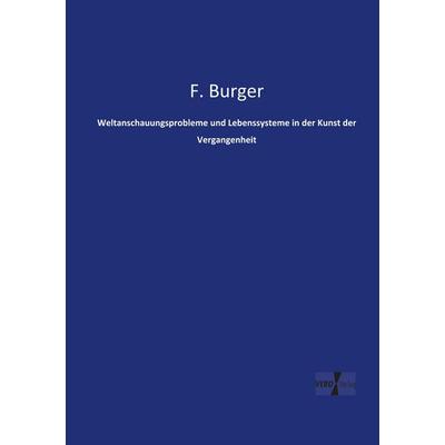 Weltanschauungsprobleme und Lebenssysteme in der Kunst der Vergangenheit, Taschenbuch von Fritz Burger, BoD - Books on Demand, 978-3-95610-495-4