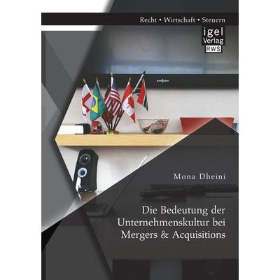 Die Bedeutung der Unternehmenskultur bei Mergers & Acquisitions, Taschenbuch von Mona Dheini, Igel Verlag RWS, 978-3-95485-269-7