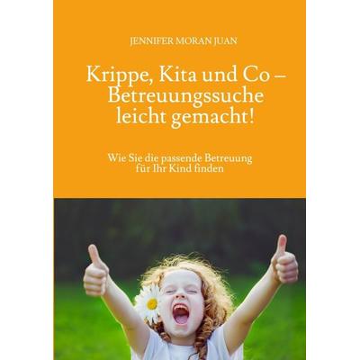 Krippe, Kita und Co – Betreuungssuche leicht gemacht!, Taschenbuch von Jennifer Moran Juan, Tredition, 978-3-347-94772-6