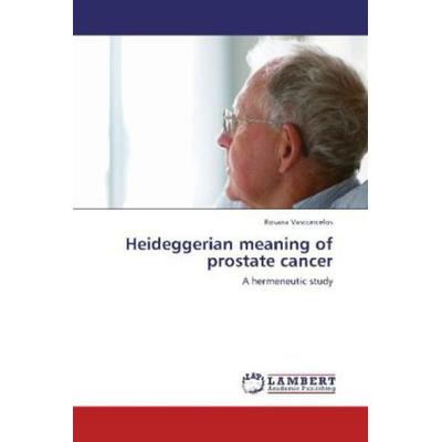 Vasconcelos, R: Heideggerian meaning of prostate cancer, Taschenbuch von Rosana Vasconcelos, LAP LAMBERT Academic Publishing, 978-3-659-23633-4