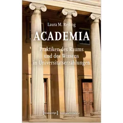 Academia. Praktiken des Raums und des Wissens in Universitätserzählungen, Sachbücher von Laura M. Reiling