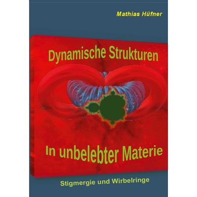 Dynamische Strukturen in unbelebter Materie, Taschenbuch von Mathias Hüfner, BoD – Books on Demand, 978-3-7562-9351-3