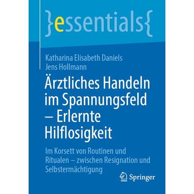 Ärztliches Handeln im Spannungsfeld - Erlernte Hilflosigkeit, Taschenbuch von Katharina Elisabeth Daniels,Jens Hollmann, Springer Berlin,