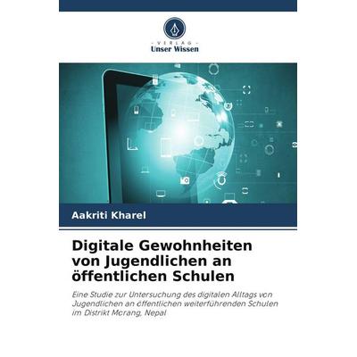 Digitale Gewohnheiten von Jugendlichen an öffentlichen Schulen, Taschenbuch von Aakriti Kharel, Verlag Unser Wissen