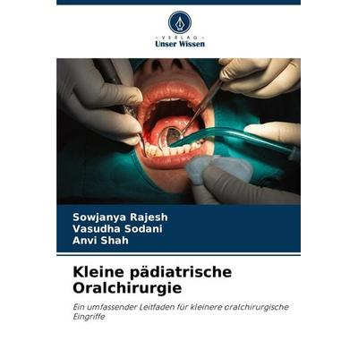 Kleine pädiatrische Oralchirurgie, Taschenbuch von Sowjanya Rajesh,Vasudha Sodani,Anvi Shah, Verlag Unser Wissen, 978-620-7-50178-6