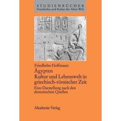 Ägypten. Kultur und Lebenswelt in griechisch-römischer Zeit, Taschenbuch von Friedhelm Hoffmann, De Gruyter, 978-3-05-003308-2