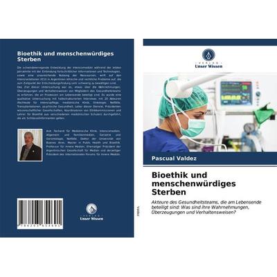 Bioethik und menschenwürdiges Sterben, Taschenbuch von Pascual Valdez, Verlag Unser Wissen, 978-620-3-65469-1