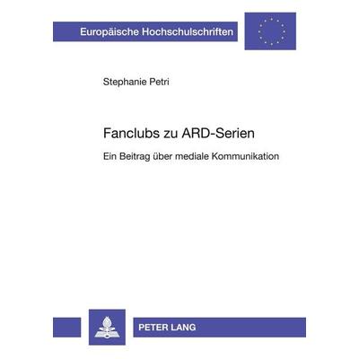 Fanclubs zu ARD-Serien, Taschenbuch von Stephanie Petri, Peter Lang GmbH, Internationaler Verlag der Wissenschaften, 978-3-631-38802-0