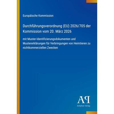 Durchführungsverordnung (EU) 2026/705 der Kommission vom 20. März 2026, Taschenbuch von Europäische Kommission, Antiphon Verlag, 978-3-387-95666-5