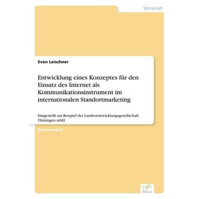 Entwicklung eines Konzeptes für den Einsatz des Internet als Kommunikationsinstrument im internationalen Standortmarketing, Taschenbuch von Sven