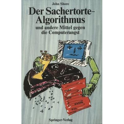 Der Sachertorte-Algorithmus und andere Mittel gegen die Computerangst, Taschenbuch von John Shore, Springer Berlin, 978-3-540-17983-2