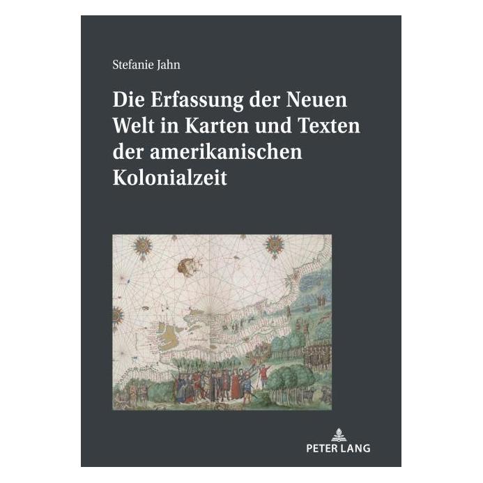 Peter Lang Die Erfassung der Neuen Welt in Karten und Texten der amerikanischen Kolonialzeit (Deutsch, Stefanie Jahn, 2020) (35142390)