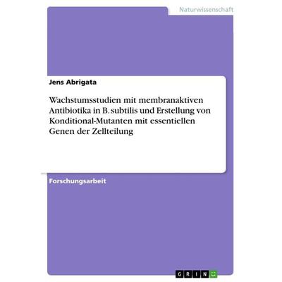 Wachstumsstudien mit membranaktiven Antibiotika in B. subtilis und Erstellung von Konditional-Mutanten mit essentiellen Genen der Zellteilung,