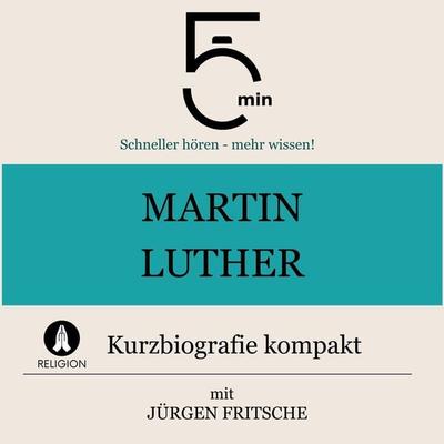 Martin Luther: Kurzbiografie kompakt - 5 Minuten,5 Minuten Biografien,Jürgen Fritsche, Audio, 9783754507469