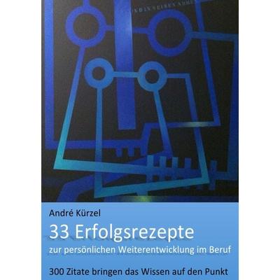 33 Erfolgsrezepte zur persönlichen Weiterentwicklung im Beruf, Taschenbuch von Andre Kürzel, Epubli, 978-3-8442-8772-1