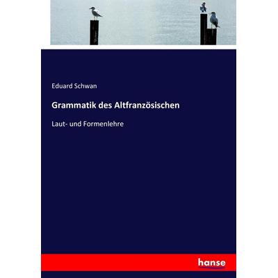 Grammatik des Altfranzösischen, Taschenbuch von Eduard Schwan, Hansebooks, 978-3-7434-8342-2