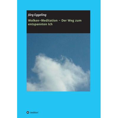Wolken-Meditation - Der Weg zum entspannten Ich, Taschenbuch von Jörg Eggeling, Tredition, 978-3-347-34265-1
