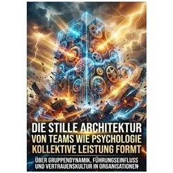 Die stille Architektur von Teams: Wie Psychologie kollektive Leistung formt, Ratgeber von David Schmitz
