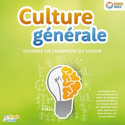 Culture générale - Devenez un champion du savoir: Améliorez vos connaissances et votre QI de façon phénoménale en un temps record et exprimez-vous