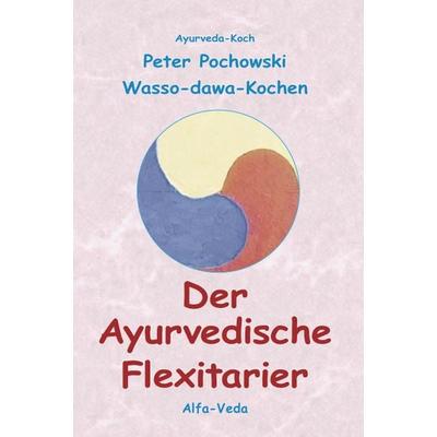 Der Ayurvedische Flexitarier, Taschenbuch von Peter Pochowski, Alfa-Veda-Verlag, 978-3-945004-82-1