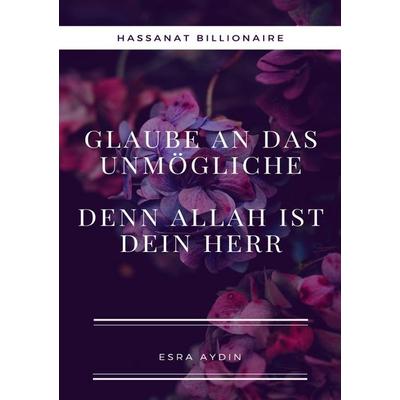 Glaube an das Unmögliche,denn Allah ist dein Herr, Taschenbuch von Esra Aydin, Epubli, 978-3-8190-9574-0