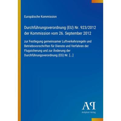 Durchführungsverordnung (EU) Nr. 923/2012 der Kommission vom 26. September 2012, Taschenbuch von Europäische Kommission, Antiphon Verlag,