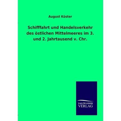 Schifffahrt und Handelsverkehr des östlichen Mittelmeeres im 3. und 2. Jahrtausend v. Chr., Taschenbuch von August Köster, Salzwasser,
