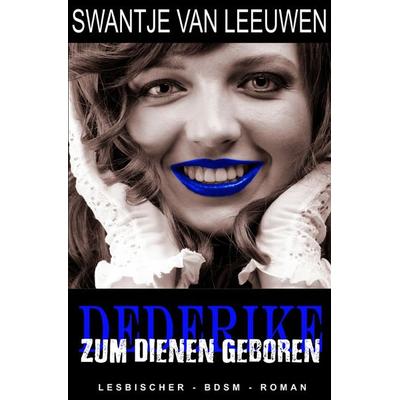 Dederike - Zum Dienen geboren, Taschenbuch von Swantje van Leeuwen, Epubli, 978-3-7502-0829-2