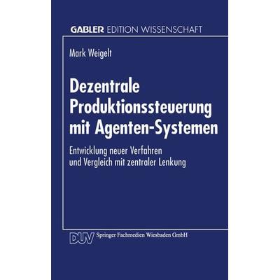 Dezentrale Produktionssteuerung mit Agenten-Systemen, Taschenbuch von Mark Weigelt, Deutscher Universitätsverlag, 978-3-8244-6078-6