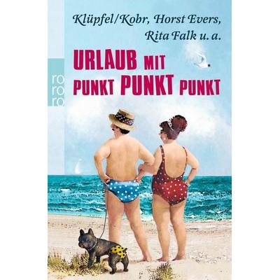Urlaub mit Punkt Punkt Punkt, Taschenbuch von Dietrich Faber,Horst Evers,Rita Falk,Stefan Schwarz,Klüpfel & Kobr, Rowohlt Taschenbuch,