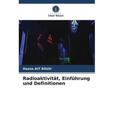 Radioaktivität, Einführung und Definitionen, Taschenbuch von Hasna Ait Bouh, Verlag Unser Wissen, 978-620-5-48697-9
