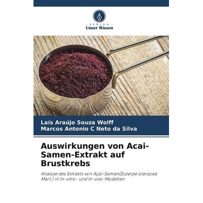 Auswirkungen von Acai-Samen-Extrakt auf Brustkrebs, Taschenbuch von Laís Araújo Souza Wolff,Marcos Antonio C. Neto da Silva, Verlag Unser Wissen,