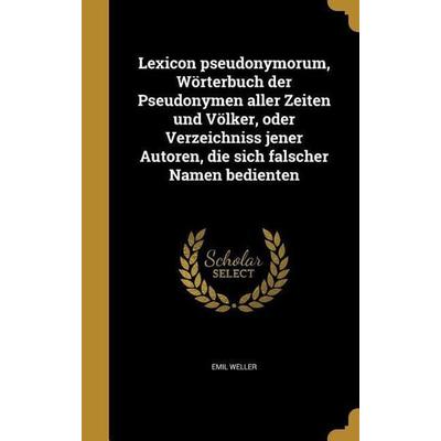 Lexicon pseudonymorum, Wörterbuch der Pseudonymen aller Zeiten und Völker, oder Verzeichniss jener Autoren, die sich falscher Namen bedienten,