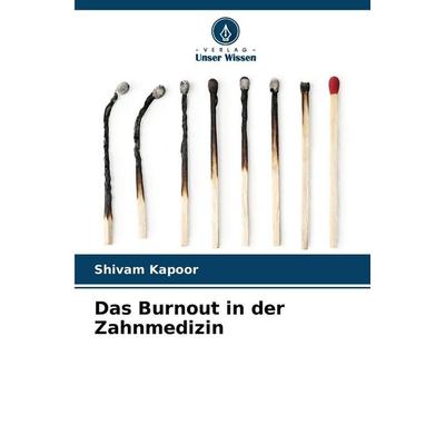 Das Burnout in der Zahnmedizin, Taschenbuch von Shivam Kapoor, Verlag Unser Wissen, 978-620-0-82288-8