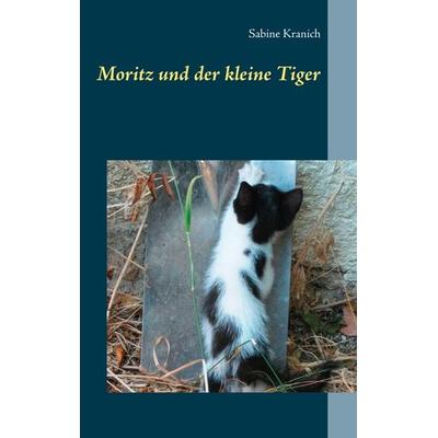 Moritz und der kleine Tiger, Taschenbuch von Sabine Kranich, BoD – Books on Demand, 978-3-7460-3653-3