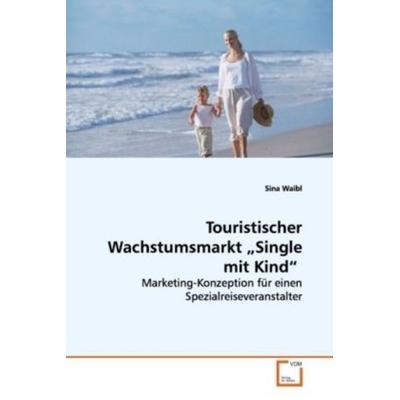 Waibl Sina: Touristischer Wachstumsmarkt 'Single mit Kind'; Taschenbuch von Sina Waibl, VDM, 978-3-639-09426-8