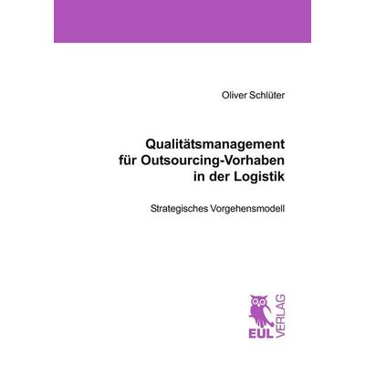 Qualitätsmanagement für Outsourcing-Vorhaben in der Logistik, Taschenbuch von Oliver Schlüter, Josef Eul Verlag, 978-3-89936-744-7