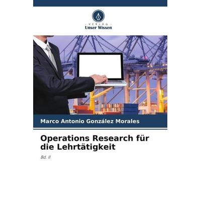 Operations Research für die Lehrtätigkeit, Taschenbuch von Marco Antonio González Morales, Verlag Unser Wissen, 978-620-6-45660-5